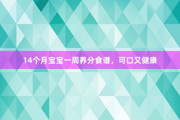 14个月宝宝一周养分食谱，可口又健康